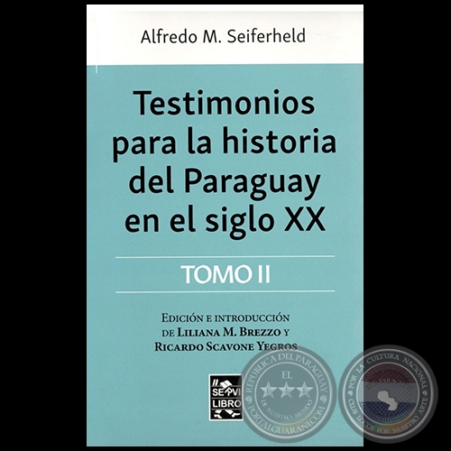 TESTIMONIOS PARA LA HISTORIA DEL PARAGUAY EN EL SIGLO XX - Tomo II - Edición e Introducción de LILIANA M. BREZZO y RICARDO SCAVONE YEGROS - Año 2017
